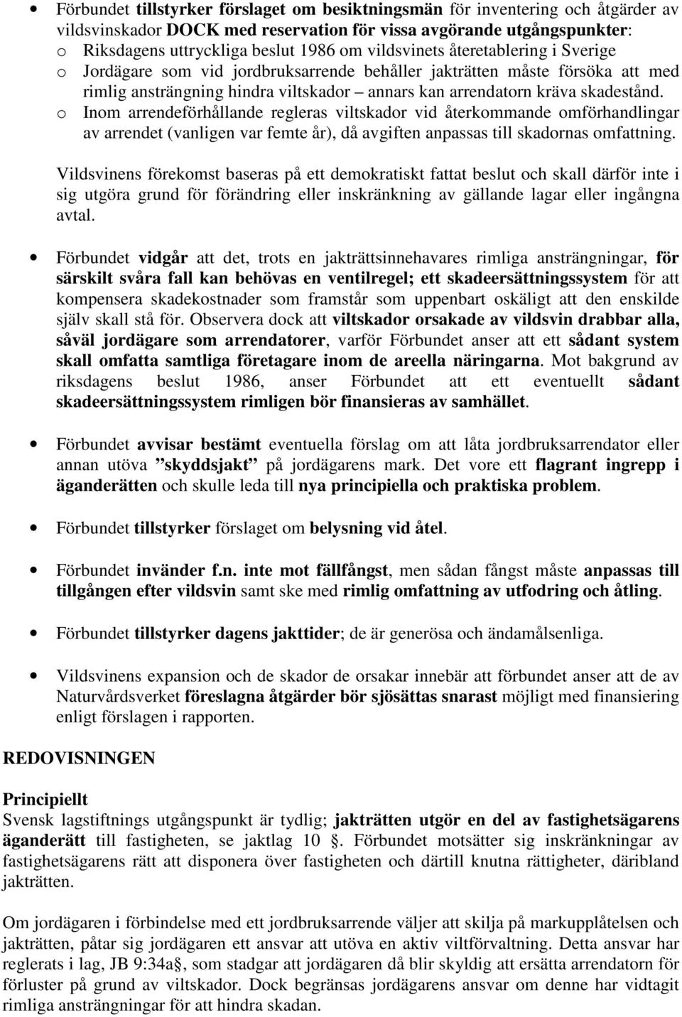 o Inom arrendeförhållande regleras viltskador vid återkommande omförhandlingar av arrendet (vanligen var femte år), då avgiften anpassas till skadornas omfattning.