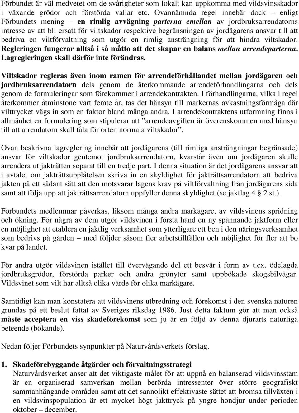 ansvar till att bedriva en viltförvaltning som utgör en rimlig ansträngning för att hindra viltskador. Regleringen fungerar alltså i så måtto att det skapar en balans mellan arrendeparterna.