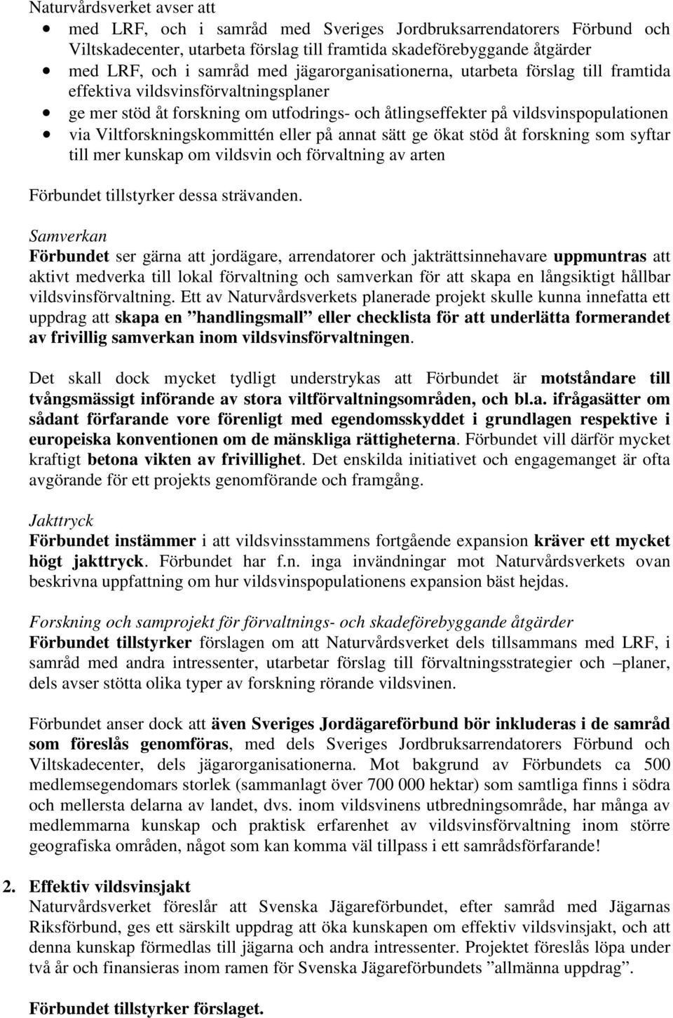 Viltforskningskommittén eller på annat sätt ge ökat stöd åt forskning som syftar till mer kunskap om vildsvin och förvaltning av arten Förbundet tillstyrker dessa strävanden.