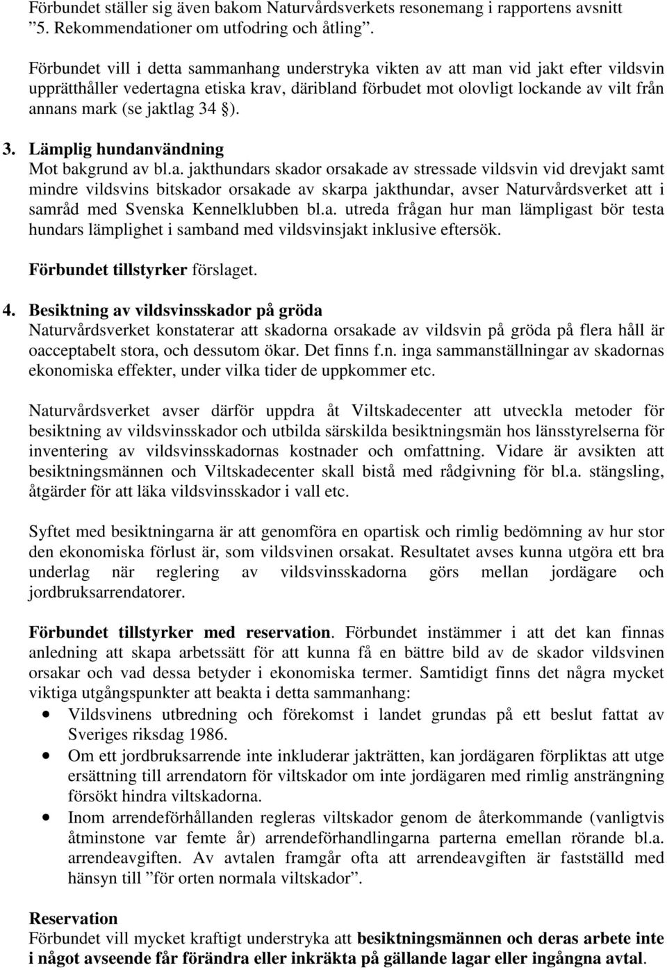 jaktlag 34 ). 3. Lämplig hundanvändning Mot bakgrund av bl.a. jakthundars skador orsakade av stressade vildsvin vid drevjakt samt mindre vildsvins bitskador orsakade av skarpa jakthundar, avser Naturvårdsverket att i samråd med Svenska Kennelklubben bl.