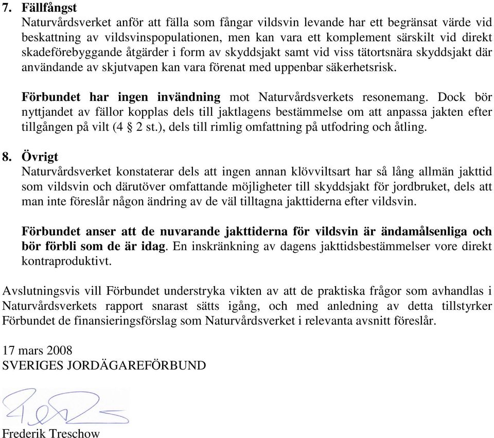 Förbundet har ingen invändning mot Naturvårdsverkets resonemang. Dock bör nyttjandet av fällor kopplas dels till jaktlagens bestämmelse om att anpassa jakten efter tillgången på vilt (4 2 st.