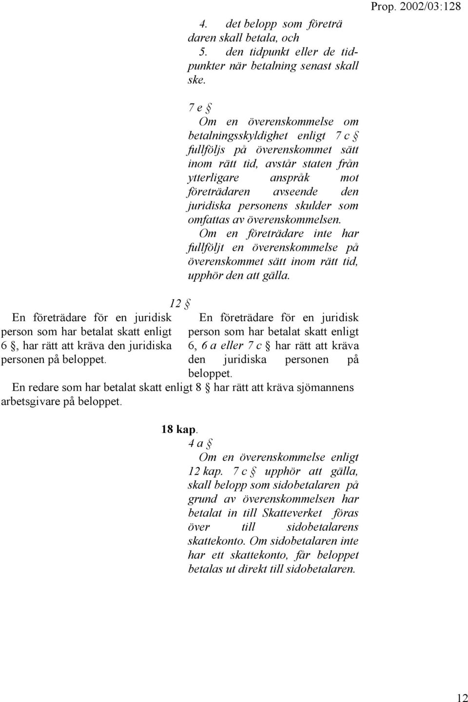 12 7 e Om en överenskommelse om betalningsskyldighet enligt 7 c fullföljs på överenskommet sätt inom rätt tid, avstår staten från ytterligare anspråk mot företrädaren avseende den juridiska personens