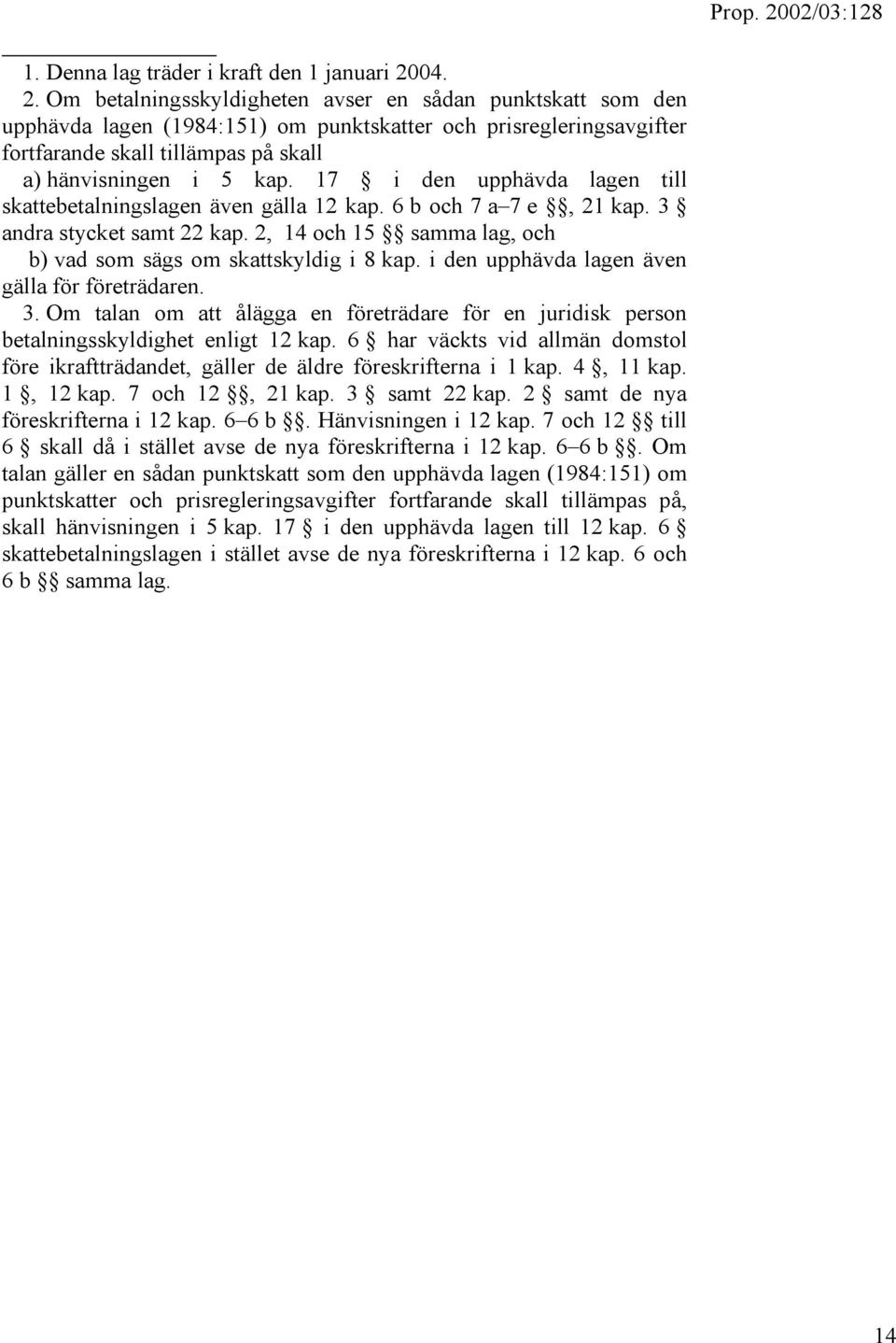 17 i den upphävda lagen till skattebetalningslagen även gälla 12 kap. 6 b och 7 a 7 e, 21 kap. 3 andra stycket samt 22 kap. 2, 14 och 15 samma lag, och b) vad som sägs om skattskyldig i 8 kap.