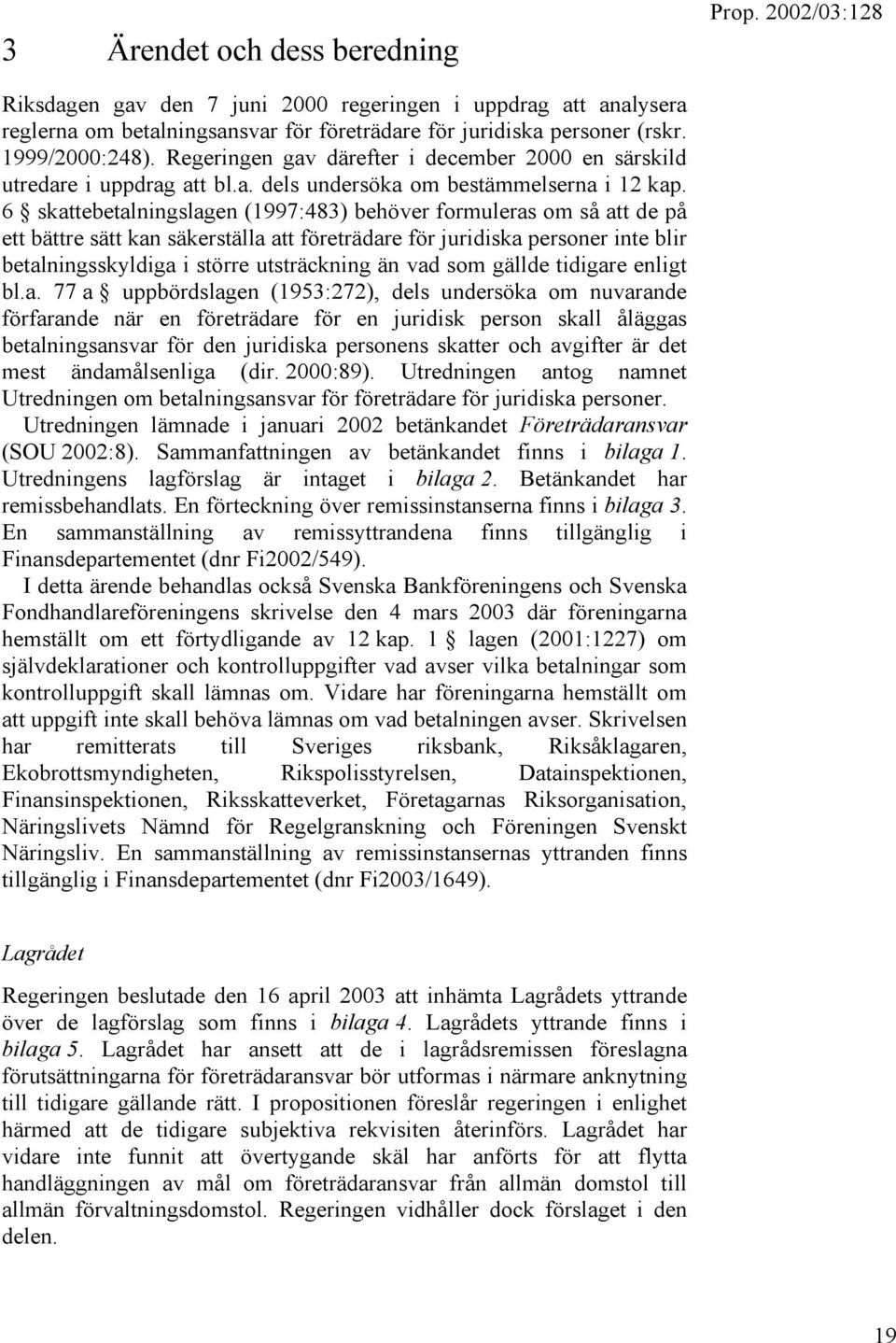 6 skattebetalningslagen (1997:483) behöver formuleras om så att de på ett bättre sätt kan säkerställa att företrädare för juridiska personer inte blir betalningsskyldiga i större utsträckning än vad