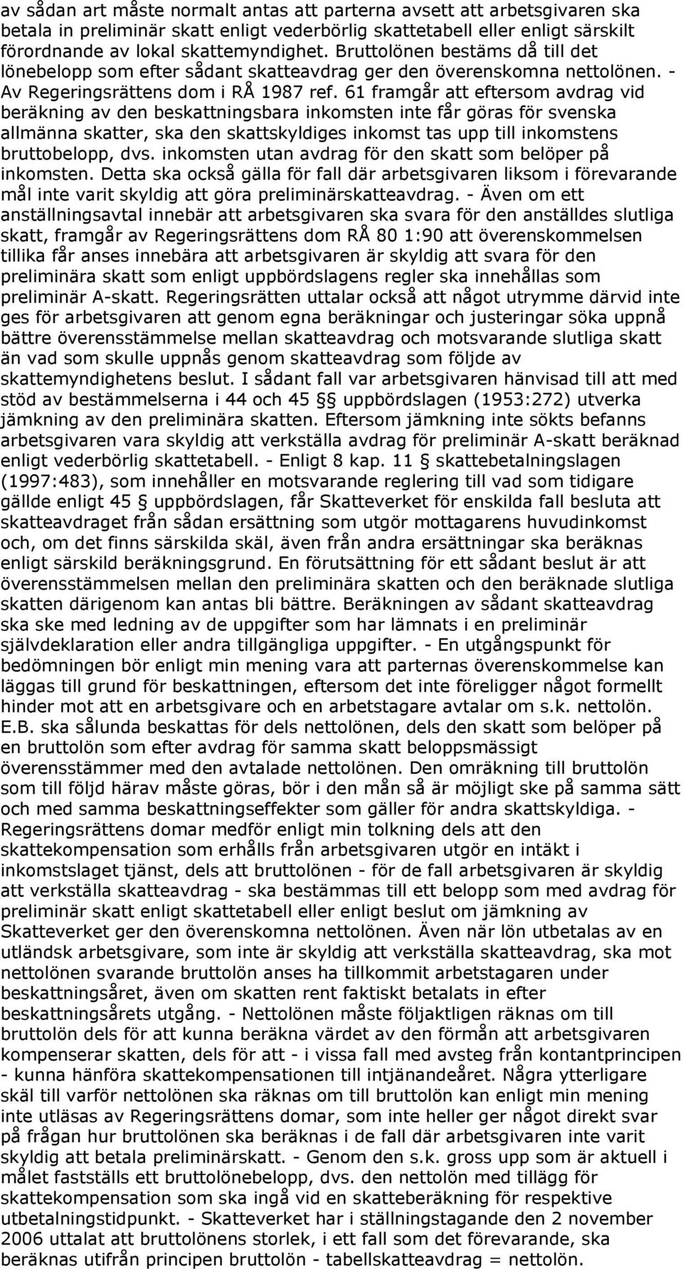 61 framgår att eftersom avdrag vid beräkning av den beskattningsbara inkomsten inte får göras för svenska allmänna skatter, ska den skattskyldiges inkomst tas upp till inkomstens bruttobelopp, dvs.