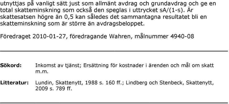 Är skattesatsen högre än 0,5 kan således det sammantagna resultatet bli en skatteminskning som är större än avdragsbeloppet.