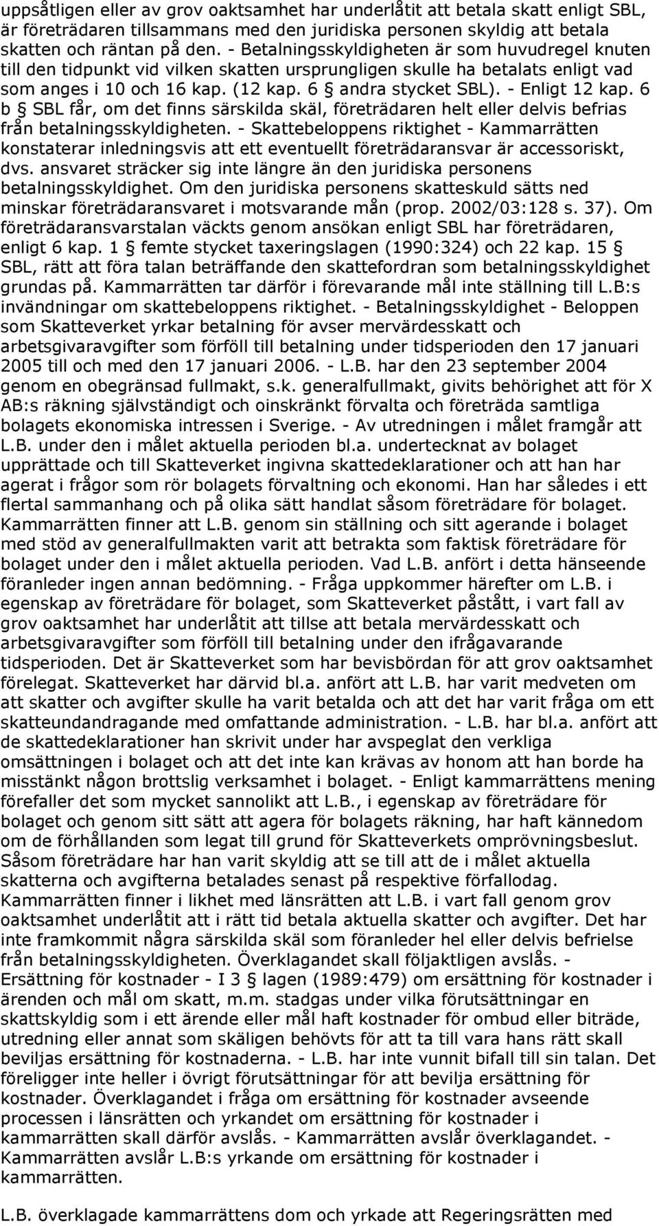 - Enligt 12 kap. 6 b SBL får, om det finns särskilda skäl, företrädaren helt eller delvis befrias från betalningsskyldigheten.