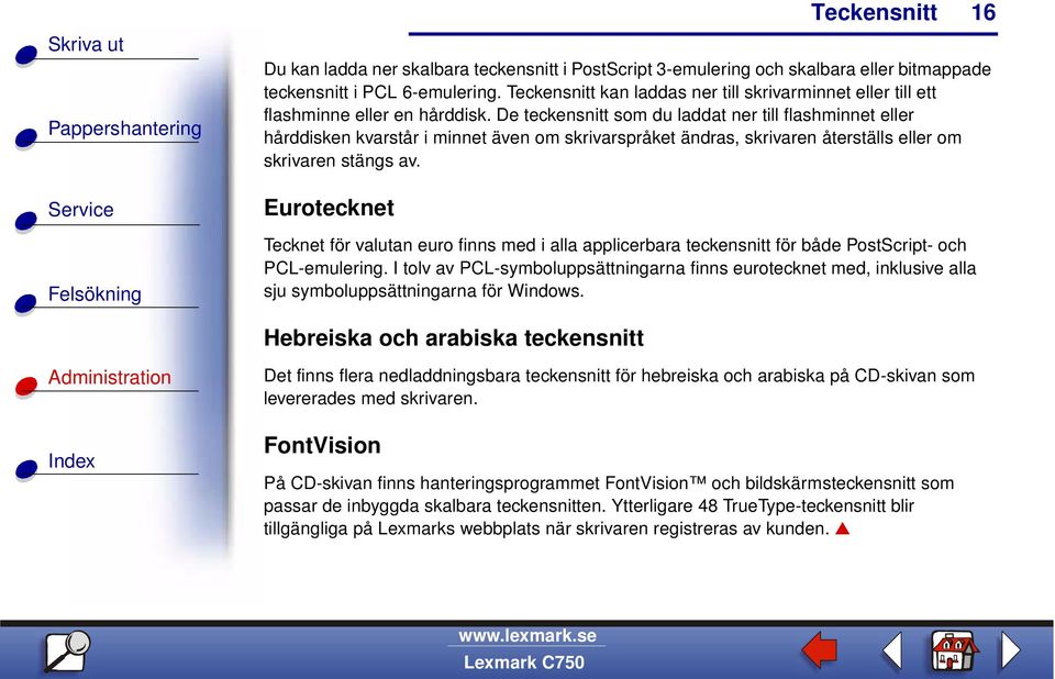 Eurotecknet Tecknet för valutan euro finns med i alla applicerbara teckensnitt för både PostScript- och PCL-emulering.