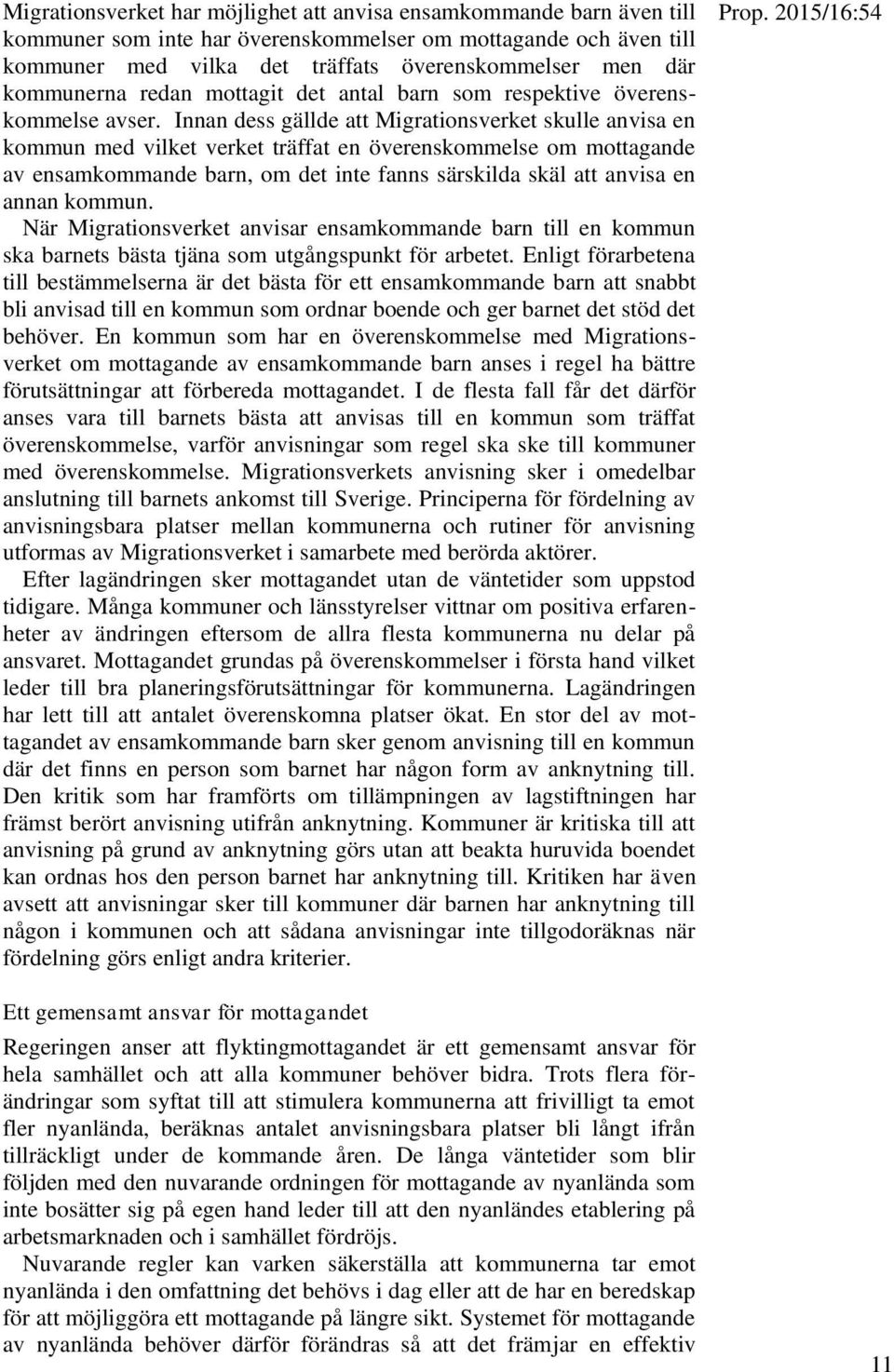 Innan dess gällde att Migrationsverket skulle anvisa en kommun med vilket verket träffat en överenskommelse om mottagande av ensamkommande barn, om det inte fanns särskilda skäl att anvisa en annan