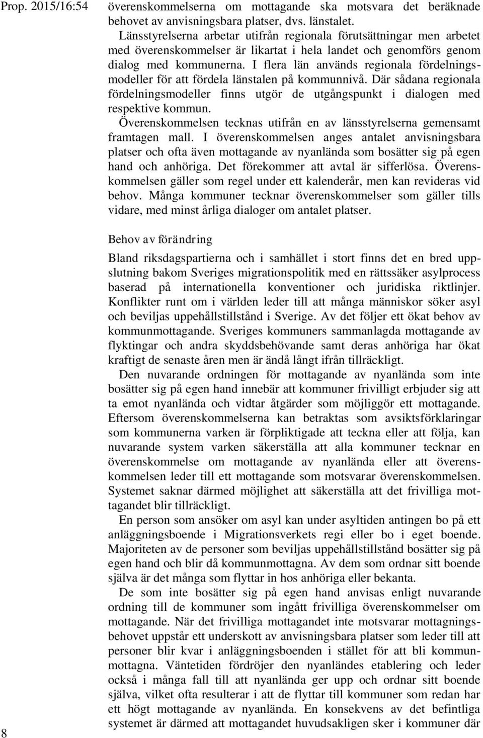 I flera län används regionala fördelningsmodeller för att fördela länstalen på kommunnivå. Där sådana regionala fördelningsmodeller finns utgör de utgångspunkt i dialogen med respektive kommun.