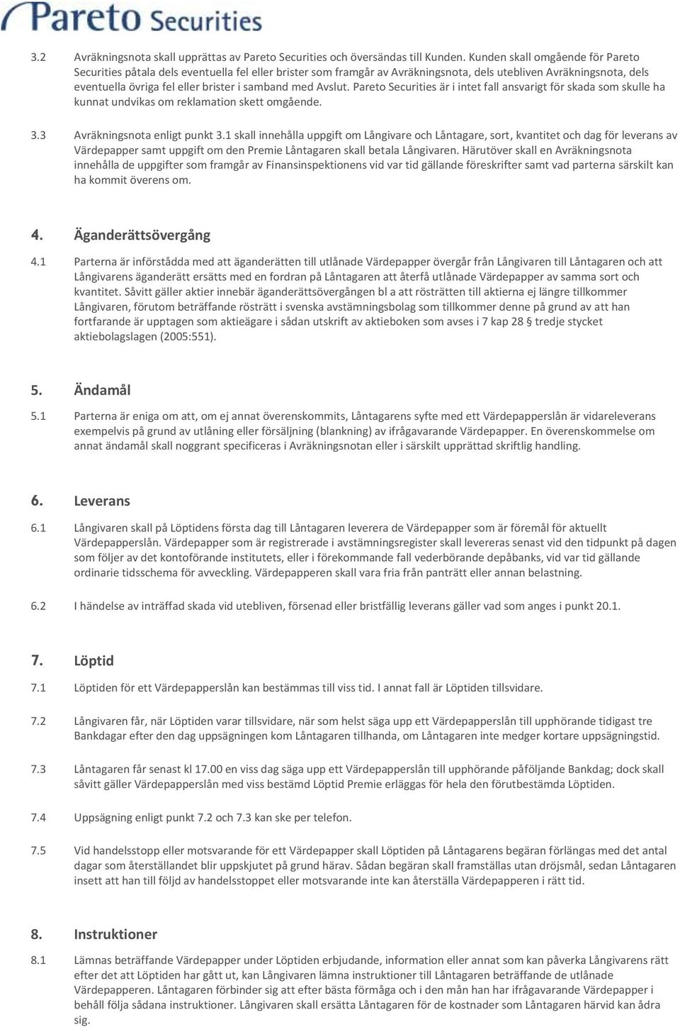 med Avslut. Pareto Securities är i intet fall ansvarigt för skada som skulle ha kunnat undvikas om reklamation skett omgående. 3.3 Avräkningsnota enligt punkt 3.