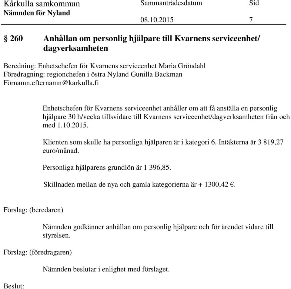 fi Enhetschefen för Kvarnens serviceenhet anhåller om att få anställa en personlig hjälpare 30 h/vecka tillsvidare till Kvarnens serviceenhet/dagverksamheten från och med 1.10.2015.