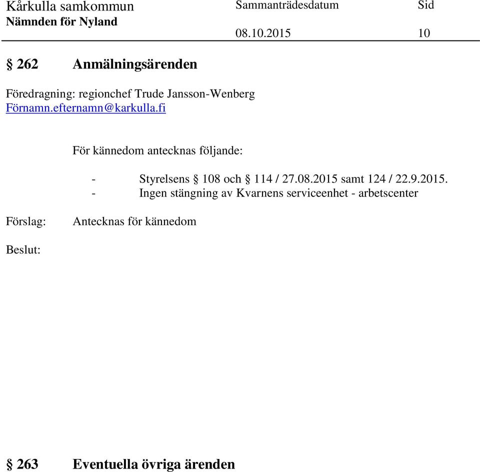 fi För kännedom antecknas följande: - Styrelsens 108 och 114 / 27.08.2015 samt 124 / 22.