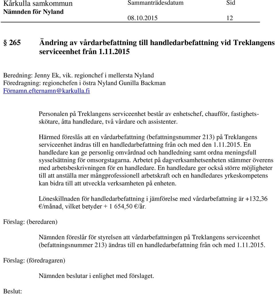 fi Förslag: (beredaren) Förslag: (föredragaren) Personalen på Treklangens serviceenhet består av enhetschef, chaufför, fastighetsskötare, åtta handledare, två vårdare och assistenter.