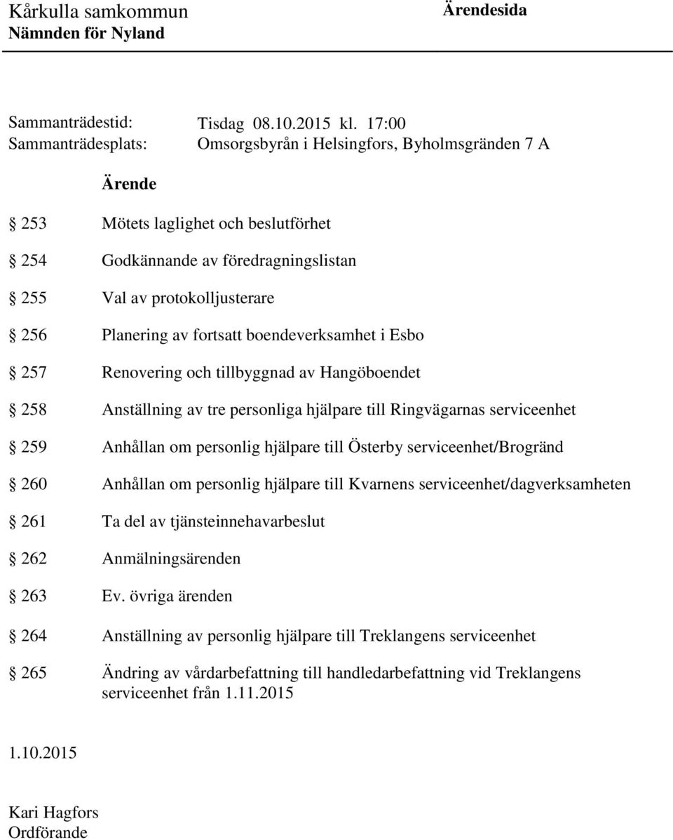 boendeverksamhet i Esbo 257 Renovering och tillbyggnad av Hangöboendet 258 Anställning av tre personliga hjälpare till Ringvägarnas serviceenhet 259 Anhållan om personlig hjälpare till Österby