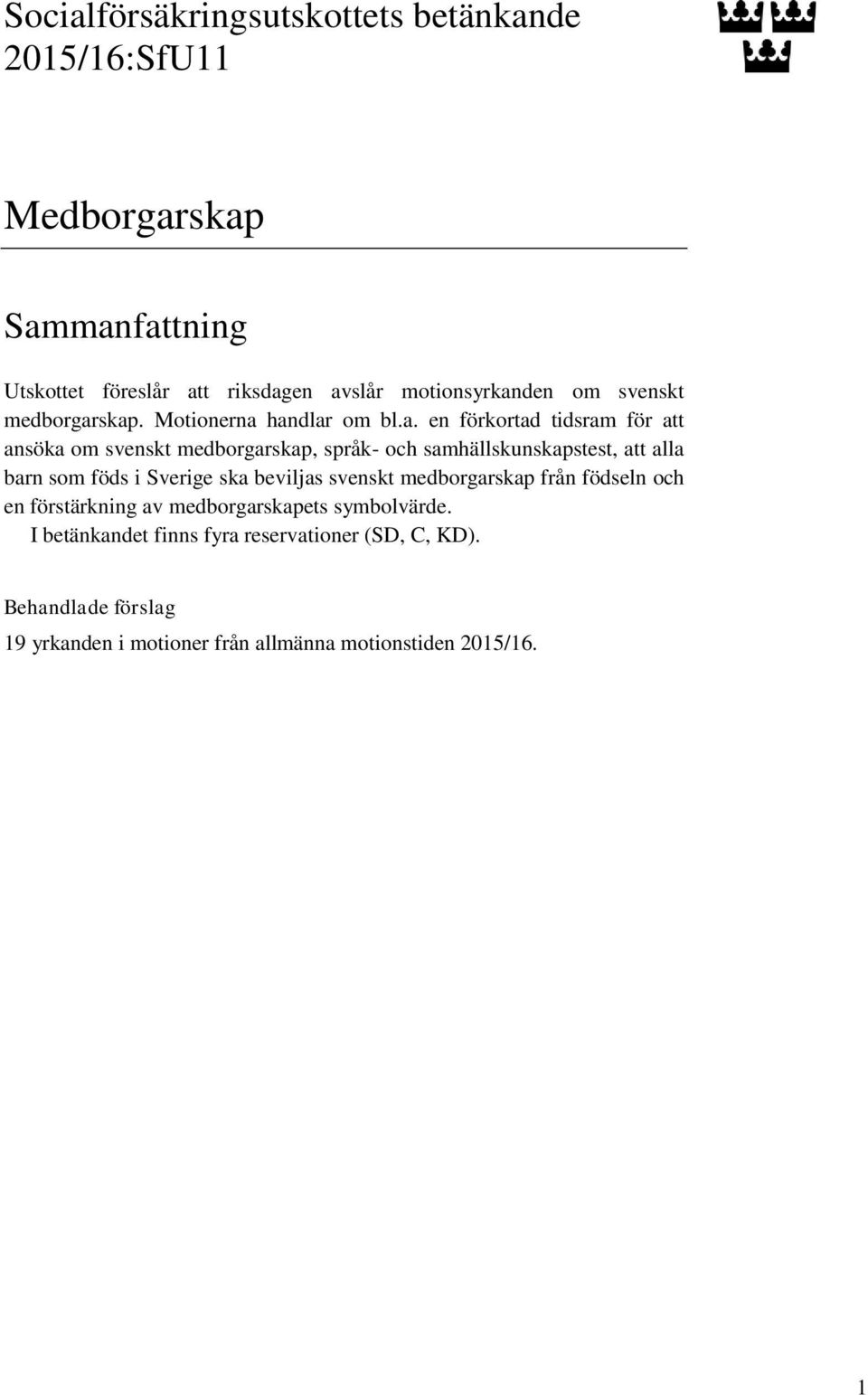 skap. Motionerna handlar om bl.a. en förkortad tidsram för att ansöka skap, språk- och samhällskunskapstest, att alla barn som föds i