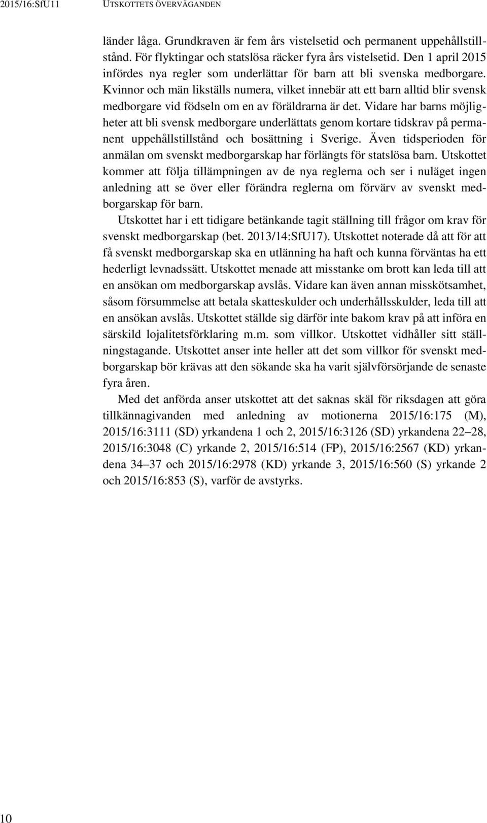 Kvinnor och män likställs numera, vilket innebär att ett barn alltid blir svensk medborgare vid födseln om en av föräldrarna är det.