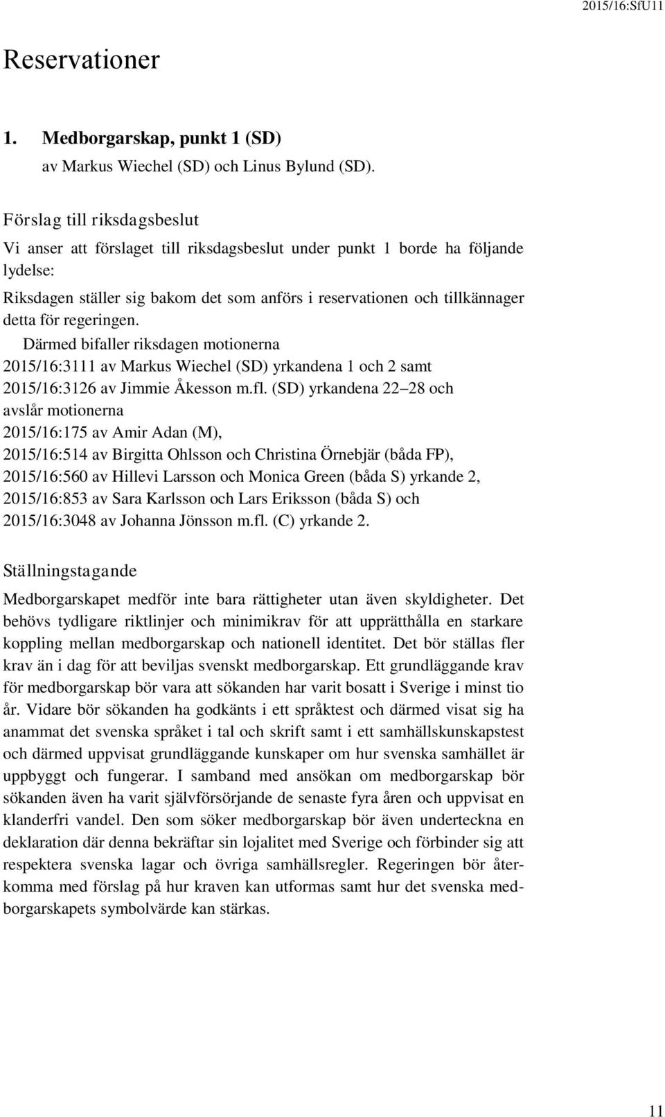 regeringen. Därmed bifaller riksdagen motionerna 2015/16:3111 av Markus Wiechel (SD) yrkandena 1 och 2 samt 2015/16:3126 av Jimmie Åkesson m.fl.