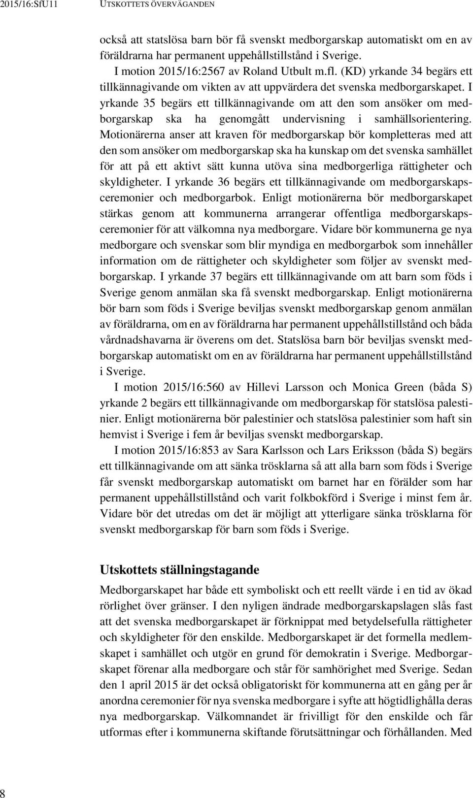 I yrkande 35 begärs ett tillkännagivande om att den som ansöker om medborgarskap ska ha genomgått undervisning i samhällsorientering.