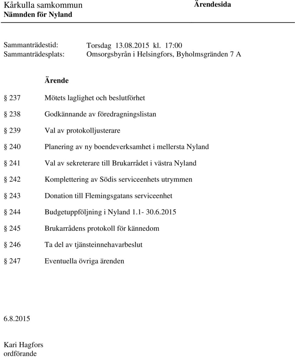 föredragningslistan 239 Val av protokolljusterare 240 Planering av ny boendeverksamhet i mellersta Nyland 241 Val av sekreterare till Brukarrådet i västra