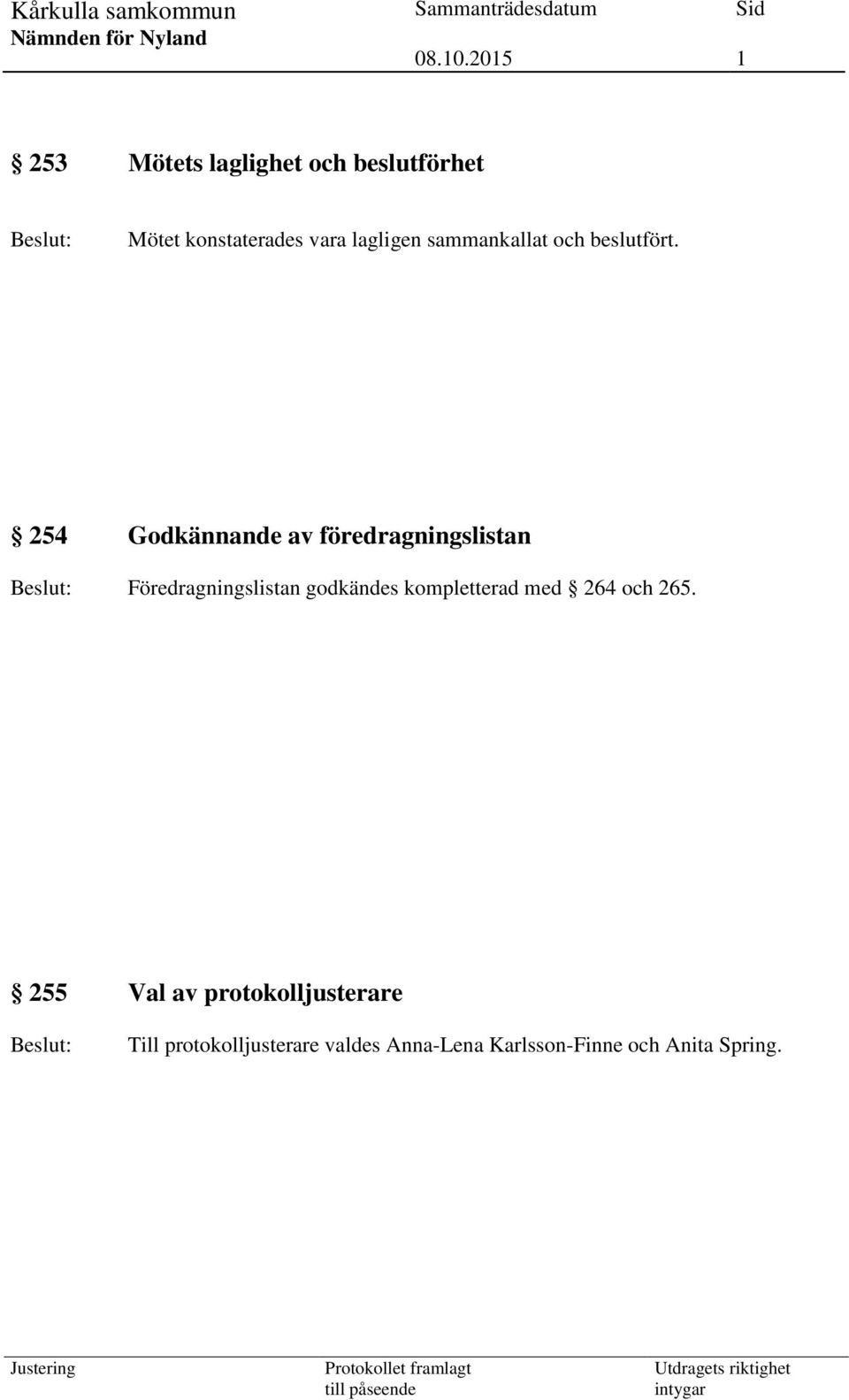 254 Godkännande av föredragningslistan Beslut: Föredragningslistan godkändes