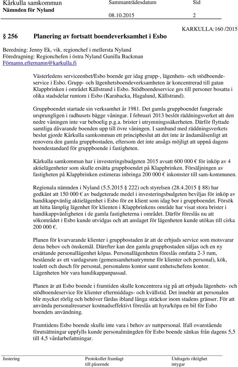 Grupp- och lägenhetsboendeverksamheten är koncentrerad till gatan Klappbrinken i området Källstrand i Esbo.