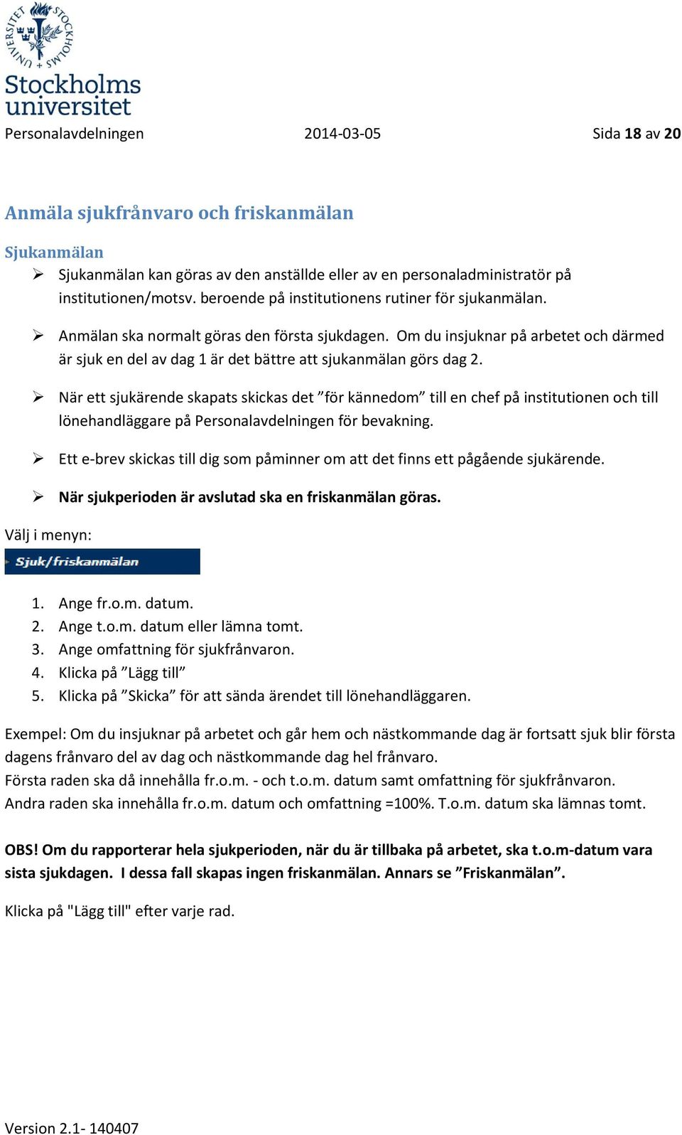 Om du insjuknar på arbetet och därmed är sjuk en del av dag 1 är det bättre att sjukanmälan görs dag 2.