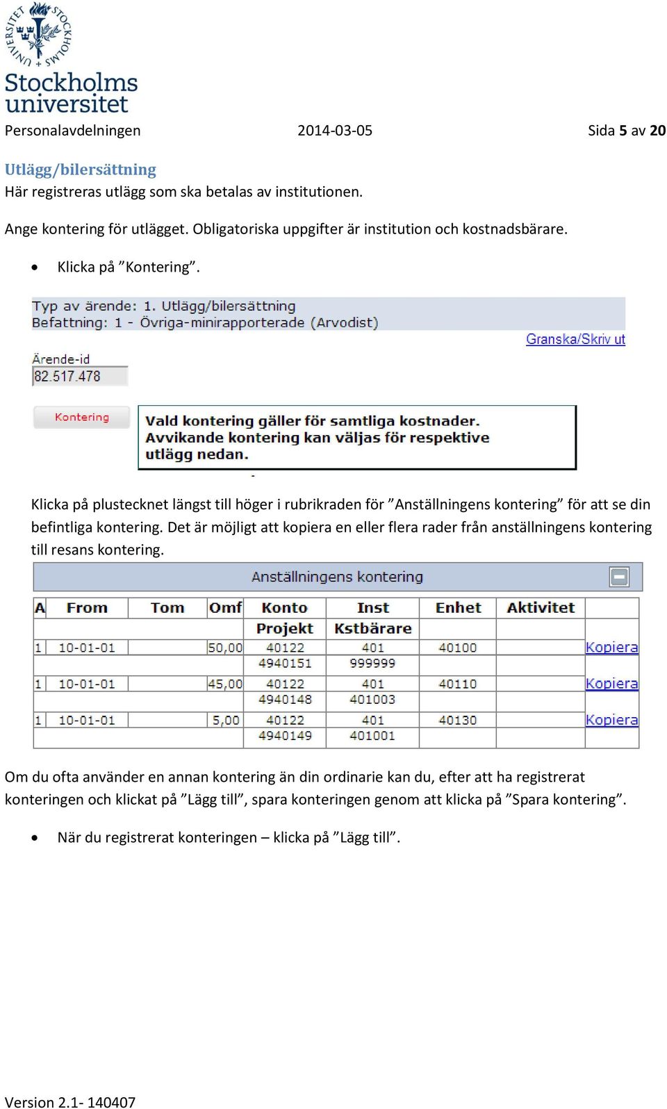 Klicka på plustecknet längst till höger i rubrikraden för Anställningens kontering för att se din befintliga kontering.