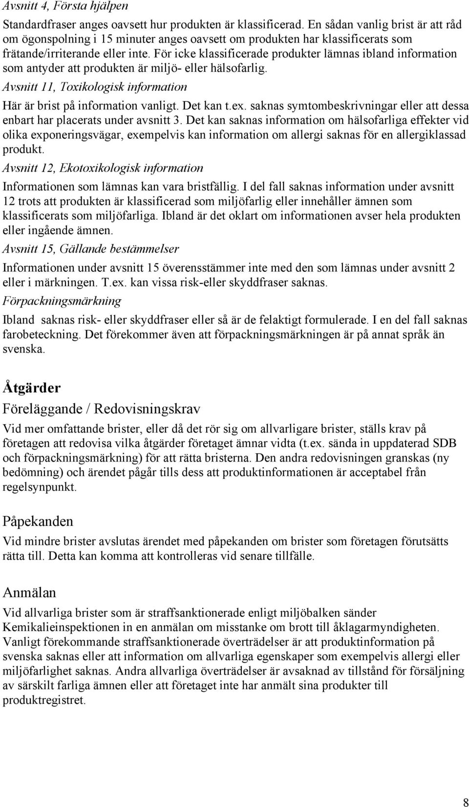 För icke klassificerade produkter lämnas ibland information som antyder att produkten är miljö- eller hälsofarlig. Avsnitt 11, Toxikologisk information Här är brist på information vanligt. Det kan t.