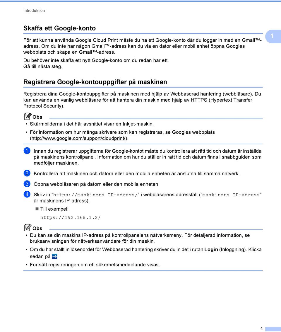 Gå till nästa steg. Registrera Google-kontouppgifter på maskinen Registrera dina Google-kontouppgifter på maskinen med hjälp av Webbaserad hantering (webbläsare).