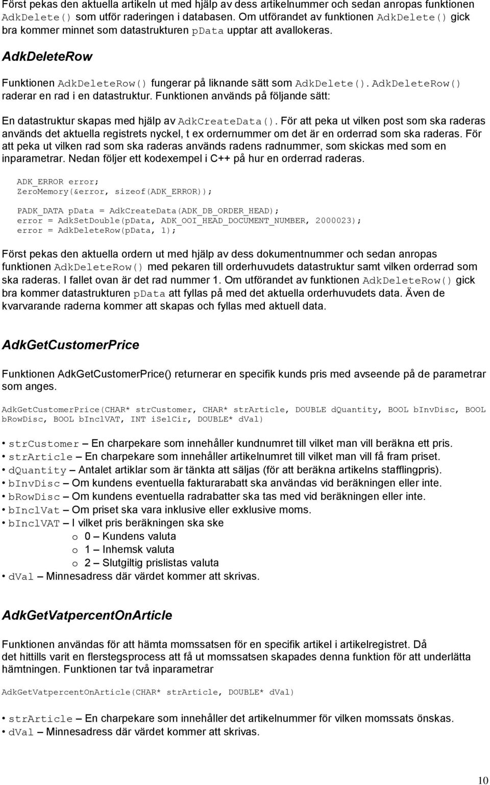 AdkDeleteRow() raderar en rad i en datastruktur. Funktionen används på följande sätt: En datastruktur skapas med hjälp av AdkCreateData().