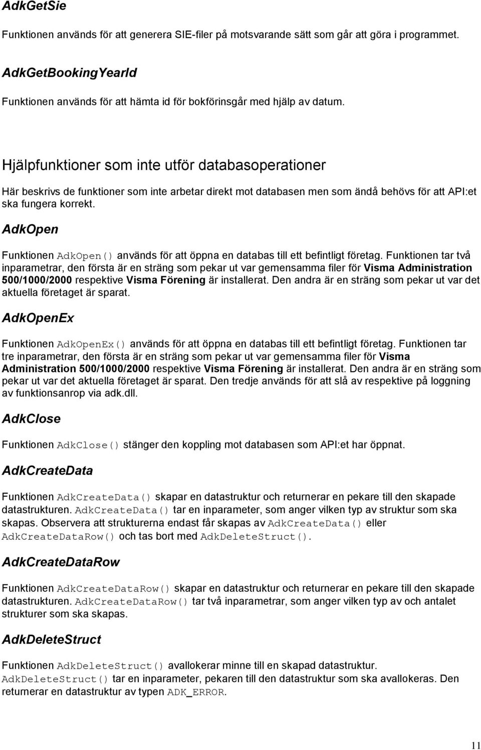 AdkOpen Funktionen AdkOpen() används för att öppna en databas till ett befintligt företag.
