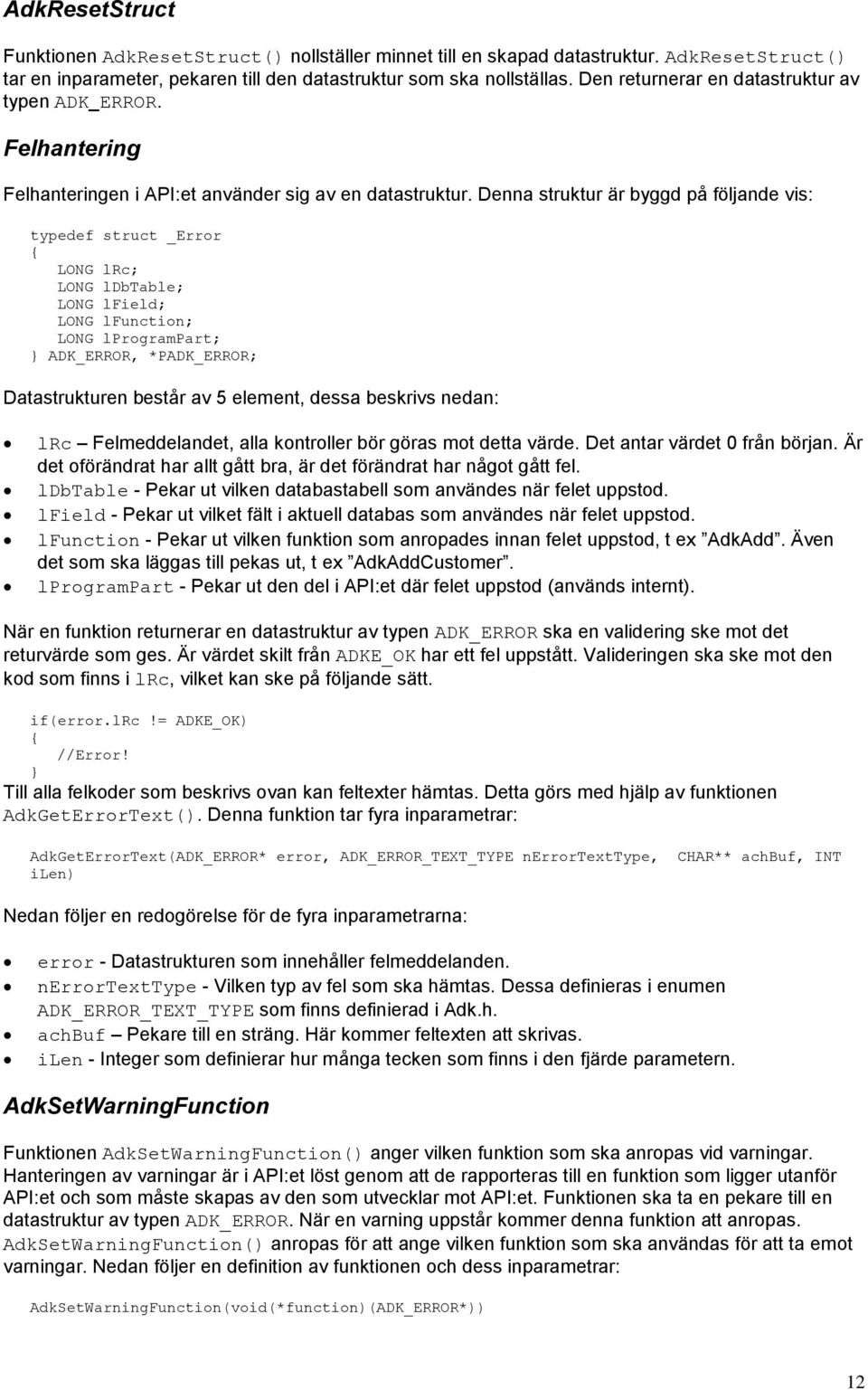 Denna struktur är byggd på följande vis: typedef struct _Error LONG lrc; LONG ldbtable; LONG lfield; LONG lfunction; LONG lprogrampart; ADK_ERROR, *PADK_ERROR; Datastrukturen består av 5 element,