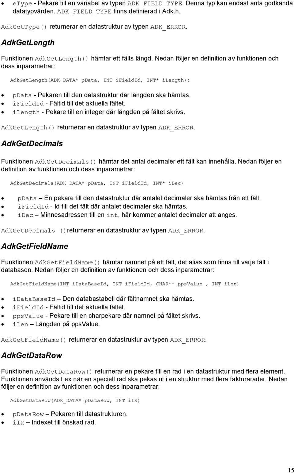 Nedan följer en definition av funktionen och dess inparametrar: AdkGetLength(ADK_DATA* pdata, INT ifieldid, INT* ilength); pdata - Pekaren till den datastruktur där längden ska hämtas.