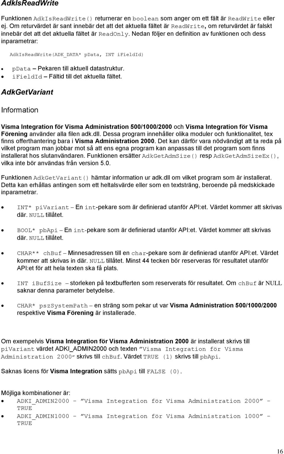 Nedan följer en definition av funktionen och dess inparametrar: AdkIsReadWrite(ADK_DATA* pdata, INT ifieldid) pdata Pekaren till aktuell datastruktur. ifieldid Fältid till det aktuella fältet.