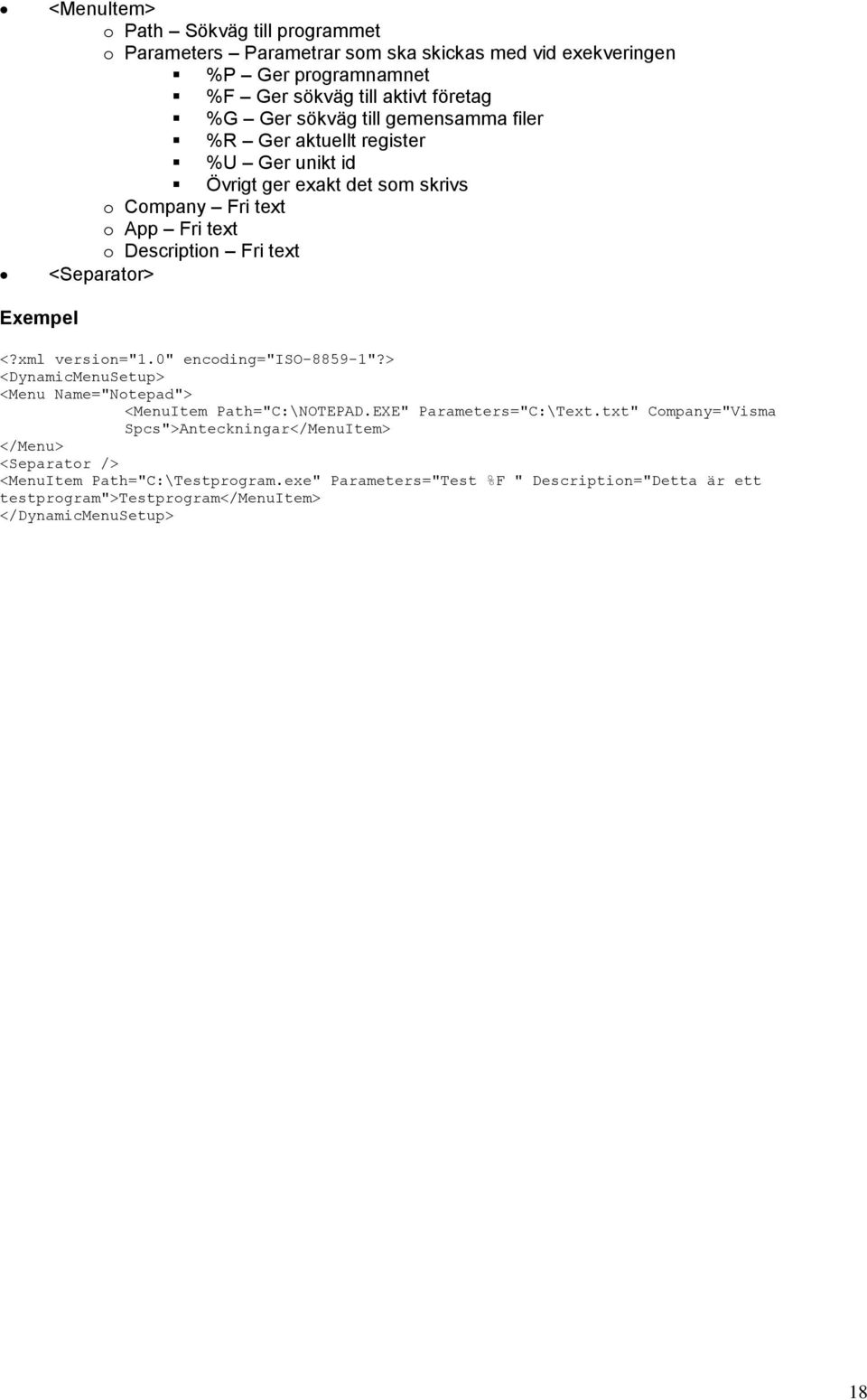 xml version="1.0" encoding="iso-8859-1"?> <DynamicMenuSetup> <Menu Name="Notepad"> <MenuItem Path="C:\NOTEPAD.EXE" Parameters="C:\Text.