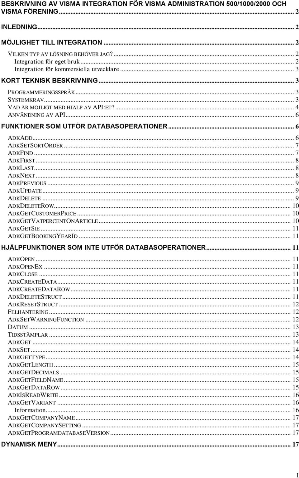 ... 4 ANVÄNDNING AV API... 6 FUNKTIONER SOM UTFÖR DATABASOPERATIONER... 6 ADKADD... 6 ADKSETSORTORDER... 7 ADKFIND... 7 ADKFIRST... 8 ADKLAST... 8 ADKNEXT... 8 ADKPREVIOUS... 9 ADKUPDATE... 9 ADKDELETE.