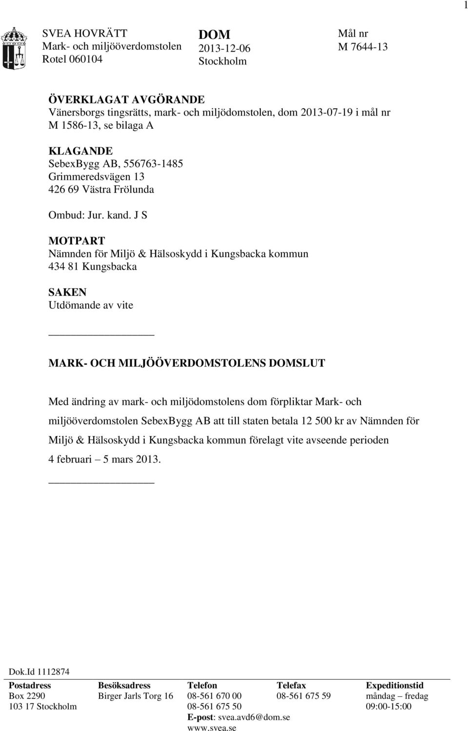 J S MOTPART Nämnden för Miljö & Hälsoskydd i Kungsbacka kommun 434 81 Kungsbacka SAKEN Utdömande av vite MARK- OCH MILJÖÖVERDOMSTOLENS DOMSLUT Med ändring av mark- och miljödomstolens dom förpliktar