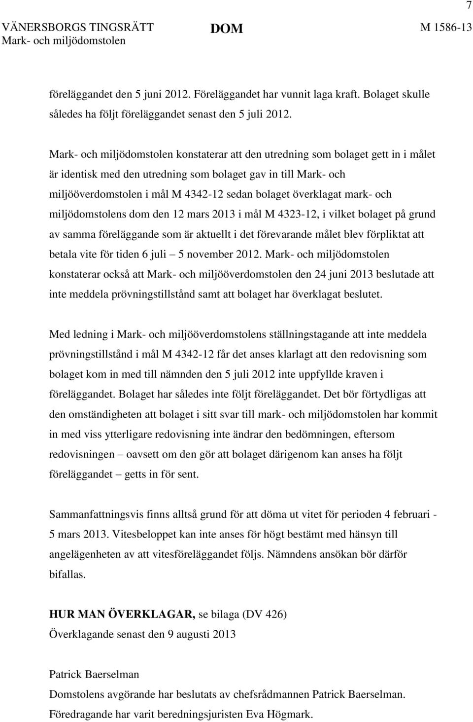 miljödomstolens dom den 12 mars 2013 i mål M 4323-12, i vilket bolaget på grund av samma föreläggande som är aktuellt i det förevarande målet blev förpliktat att betala vite för tiden 6 juli 5