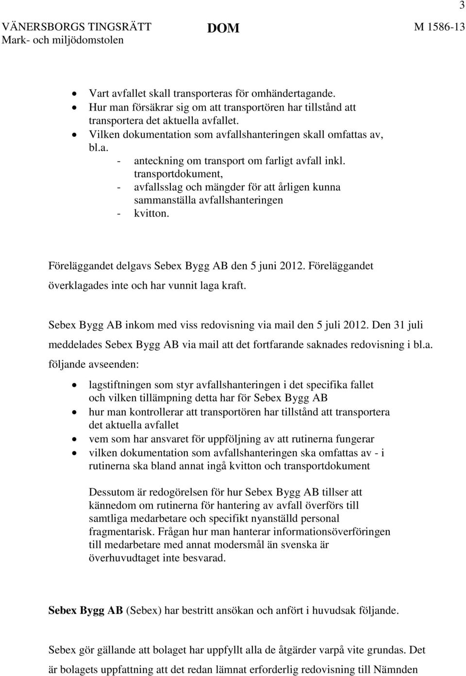 transportdokument, - avfallsslag och mängder för att årligen kunna sammanställa avfallshanteringen - kvitton. Föreläggandet delgavs Sebex Bygg AB den 5 juni 2012.