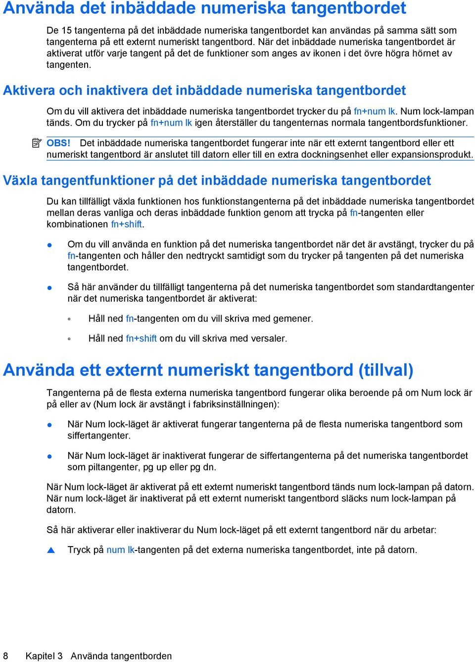 Aktivera och inaktivera det inbäddade numeriska tangentbordet Om du vill aktivera det inbäddade numeriska tangentbordet trycker du på fn+num lk. Num lock-lampan tänds.