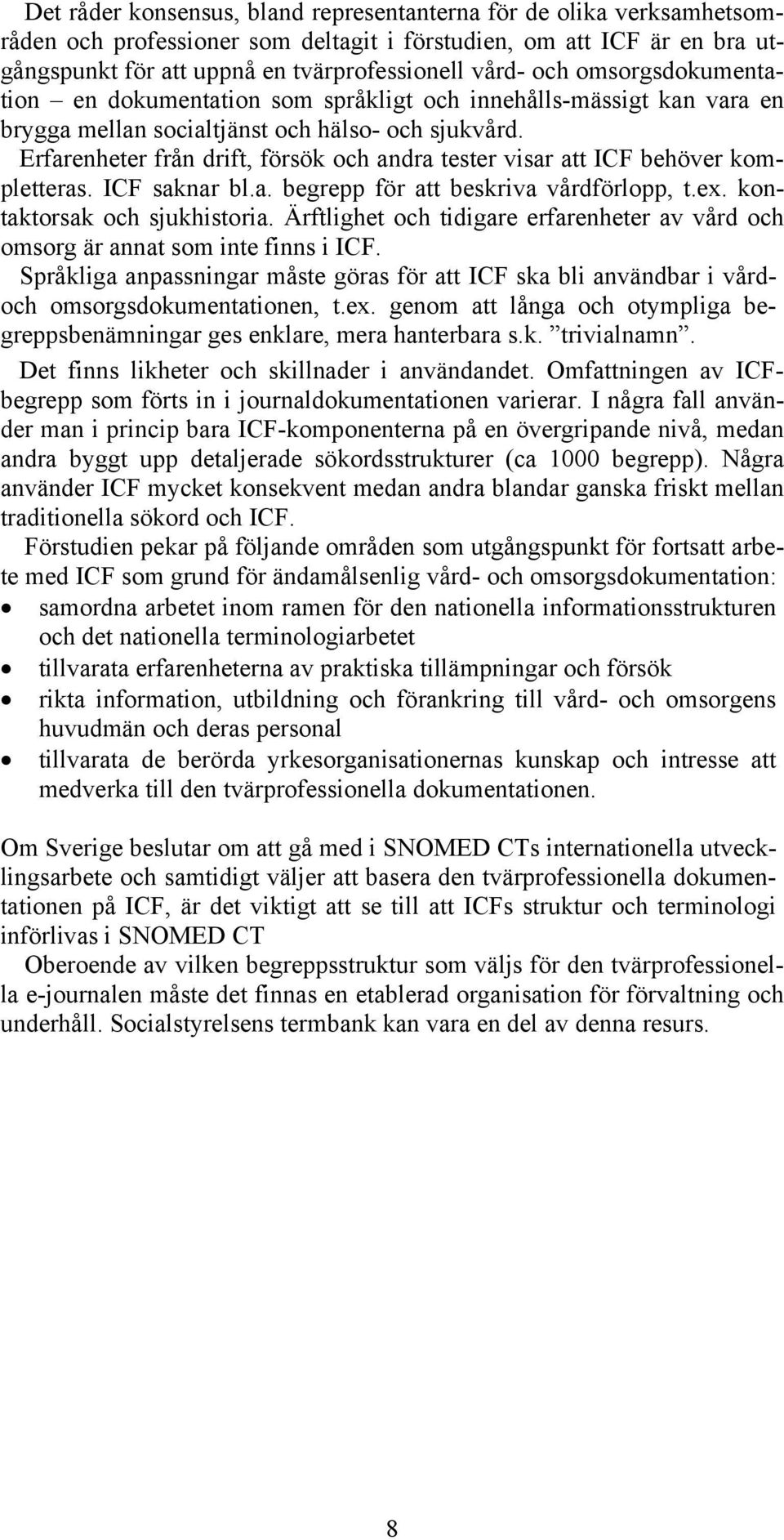 Erfarenheter från drift, försök och andra tester visar att ICF behöver kompletteras. ICF saknar bl.a. begrepp för att beskriva vårdförlopp, t.ex. kontaktorsak och sjukhistoria.