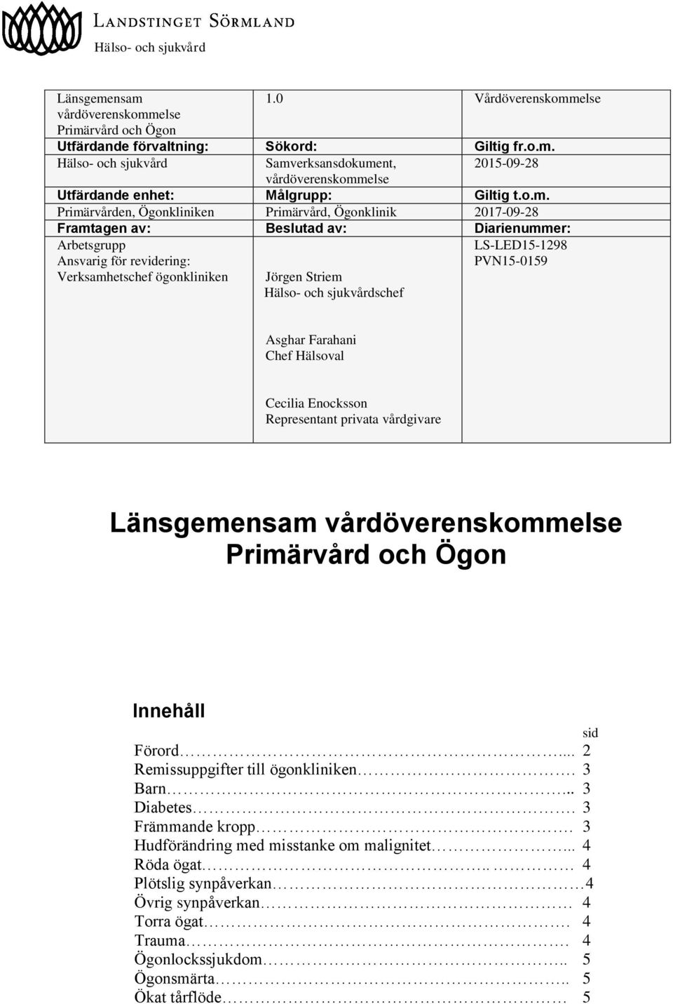 sjukvårdschef LS-LED15-1298 PVN15-0159 Asghar Farahani Chef Hälsoval Cecilia Enocksson Representant privata vårdgivare Länsgemensam vårdöverenskommelse Primärvård och Ögon Innehåll sid Förord.