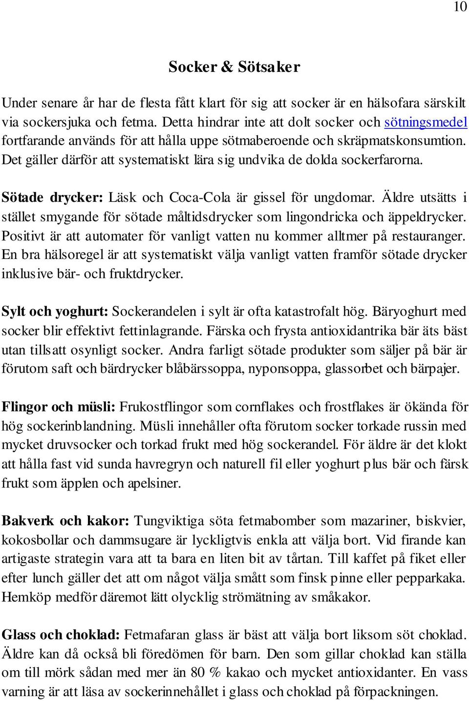 Det gäller därför att systematiskt lära sig undvika de dolda sockerfarorna. Sötade drycker: Läsk och Coca-Cola är gissel för ungdomar.