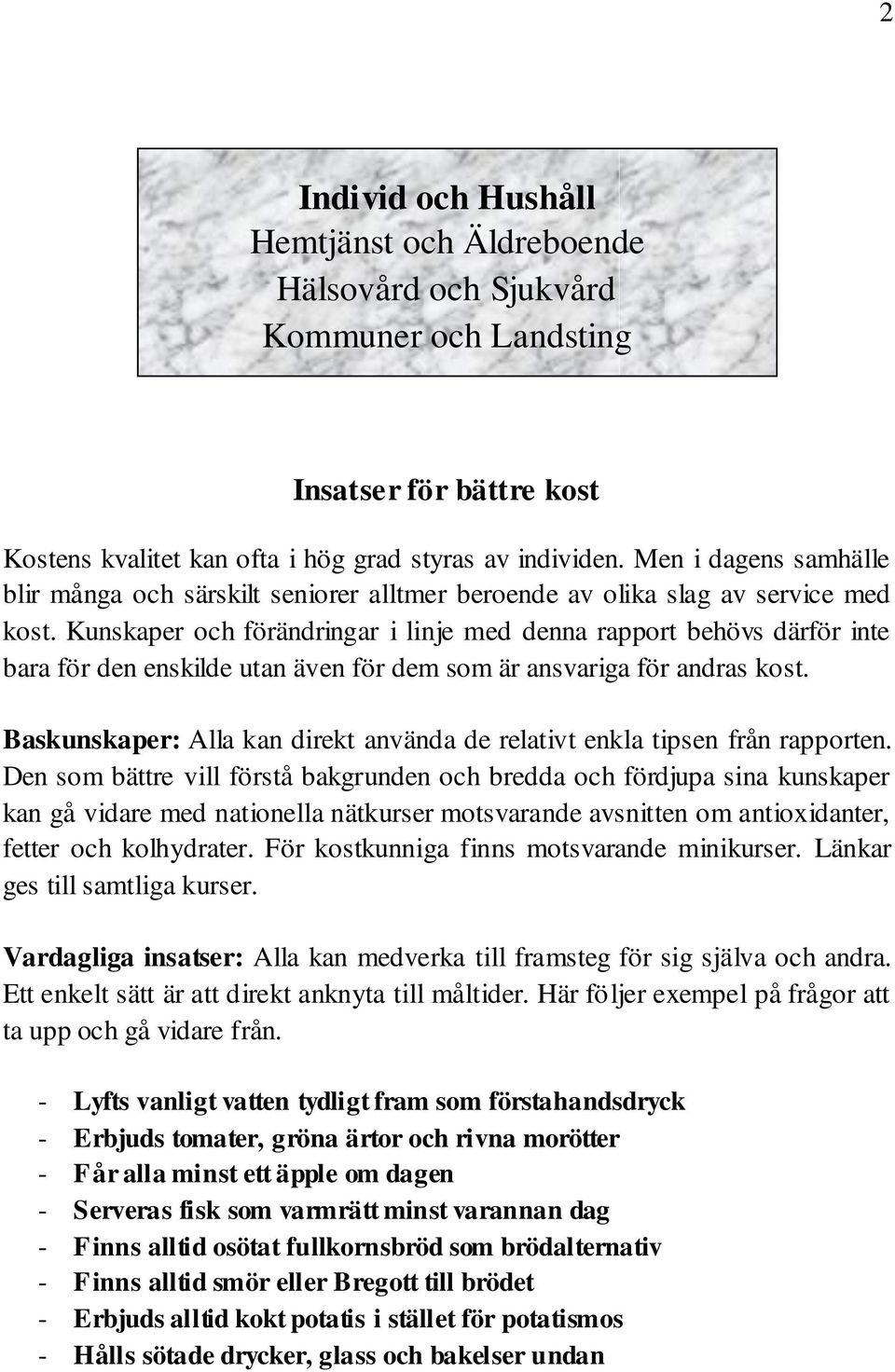 Kunskaper och förändringar i linje med denna rapport behövs därför inte bara för den enskilde utan även för dem som är ansvariga för andras kost.