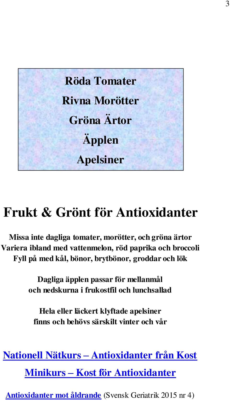 passar för mellanmål och nedskurna i frukostfil och lunchsallad Hela eller läckert klyftade apelsiner finns och behövs särskilt vinter