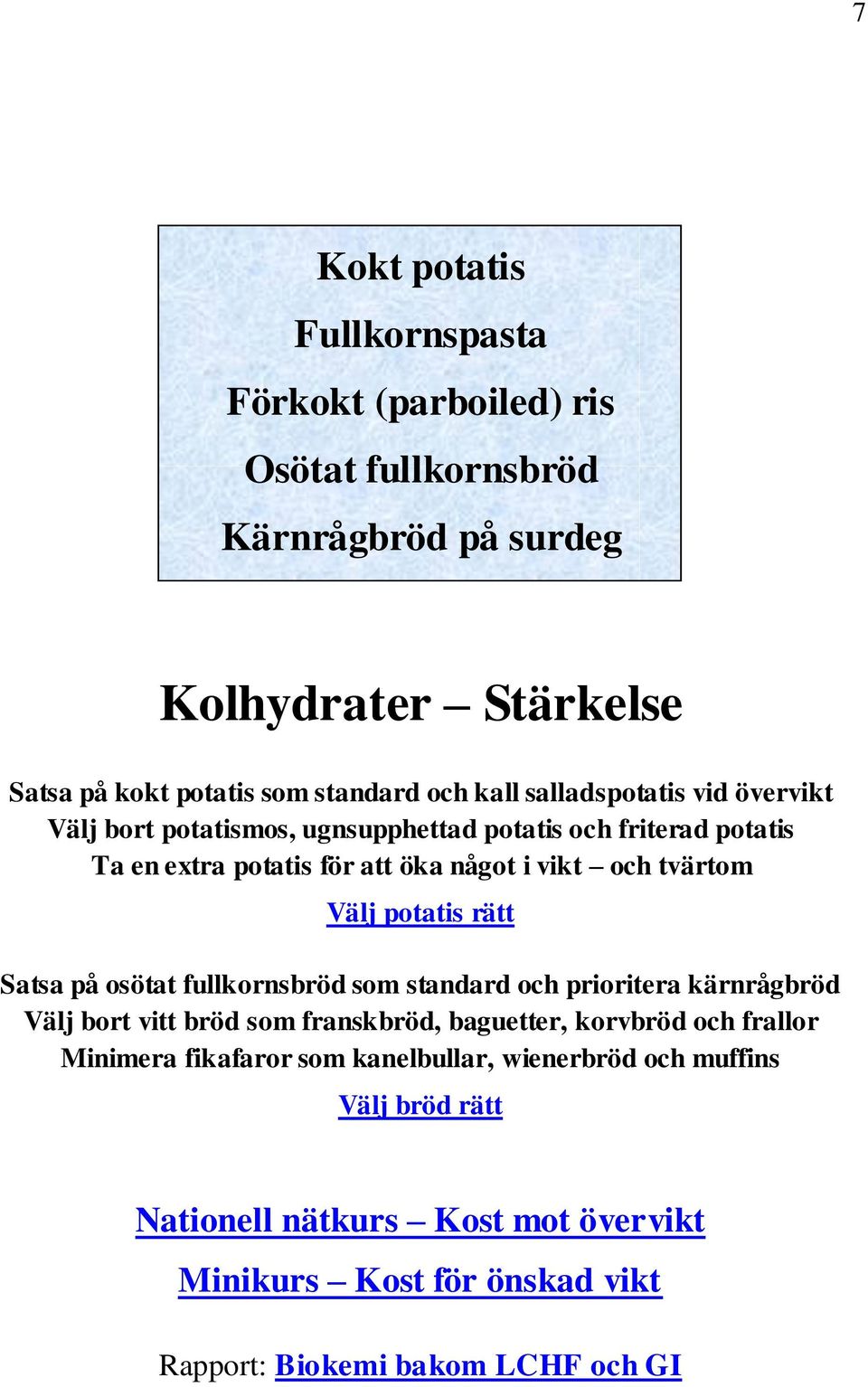 potatis rätt Satsa på osötat fullkornsbröd som standard och prioritera kärnrågbröd Välj bort vitt bröd som franskbröd, baguetter, korvbröd och frallor Minimera