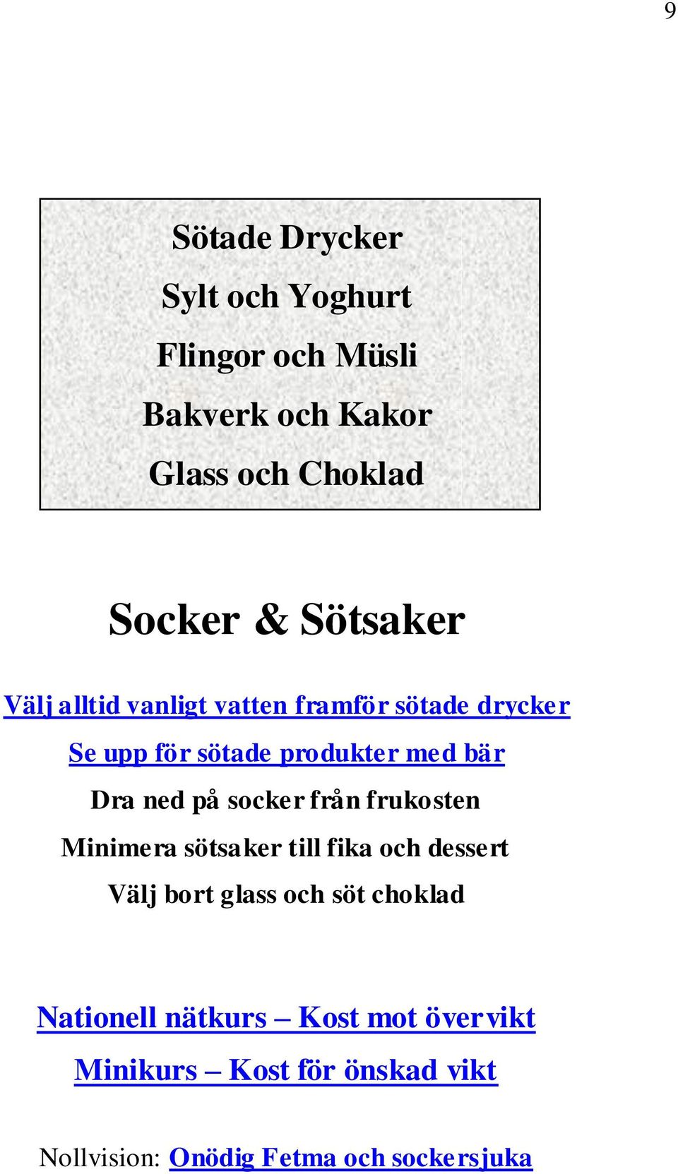 ned på socker från frukosten Minimera sötsaker till fika och dessert Välj bort glass och söt choklad