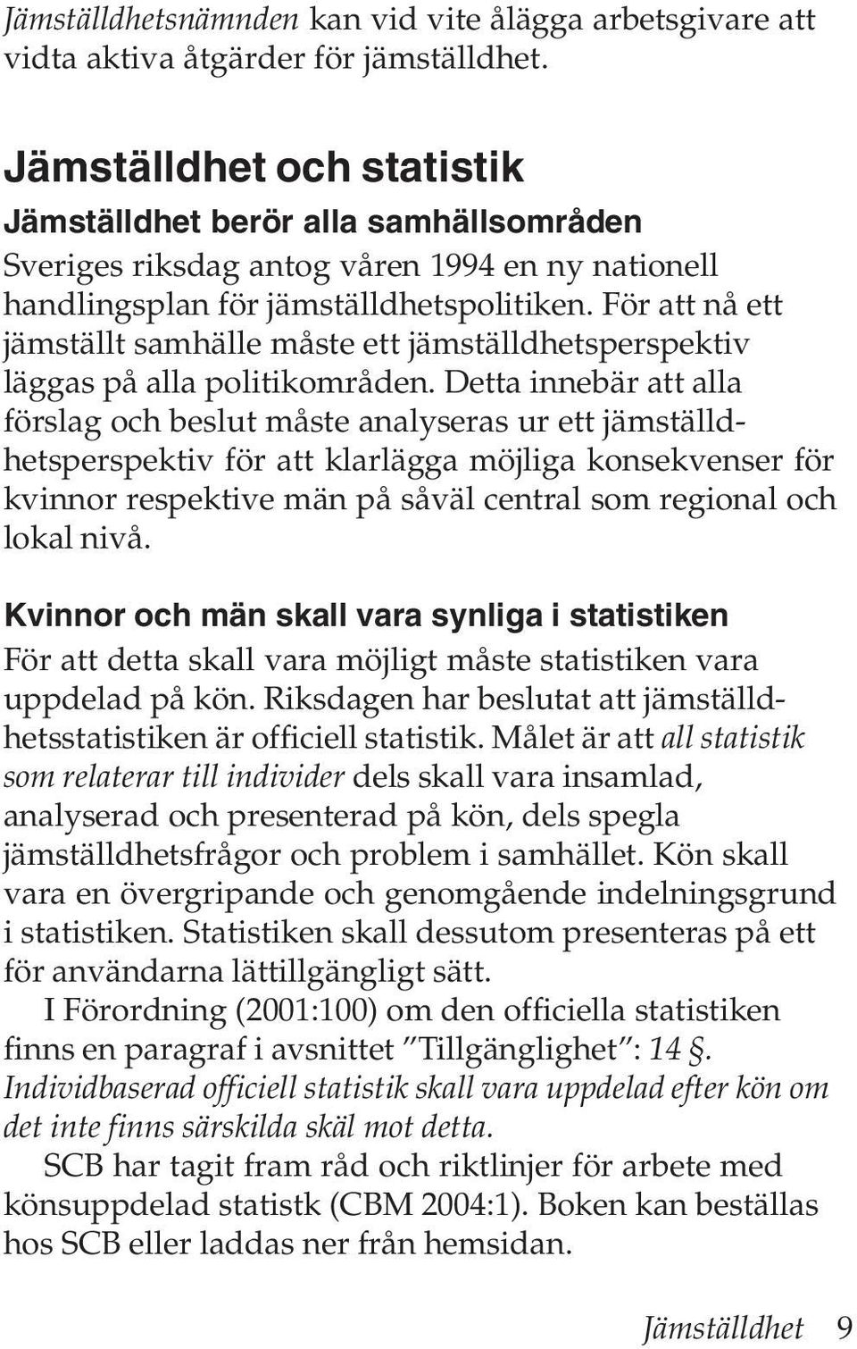 För att nå ett jämställt samhälle måste ett jämställdhetsperspektiv läggas på alla politikområden.