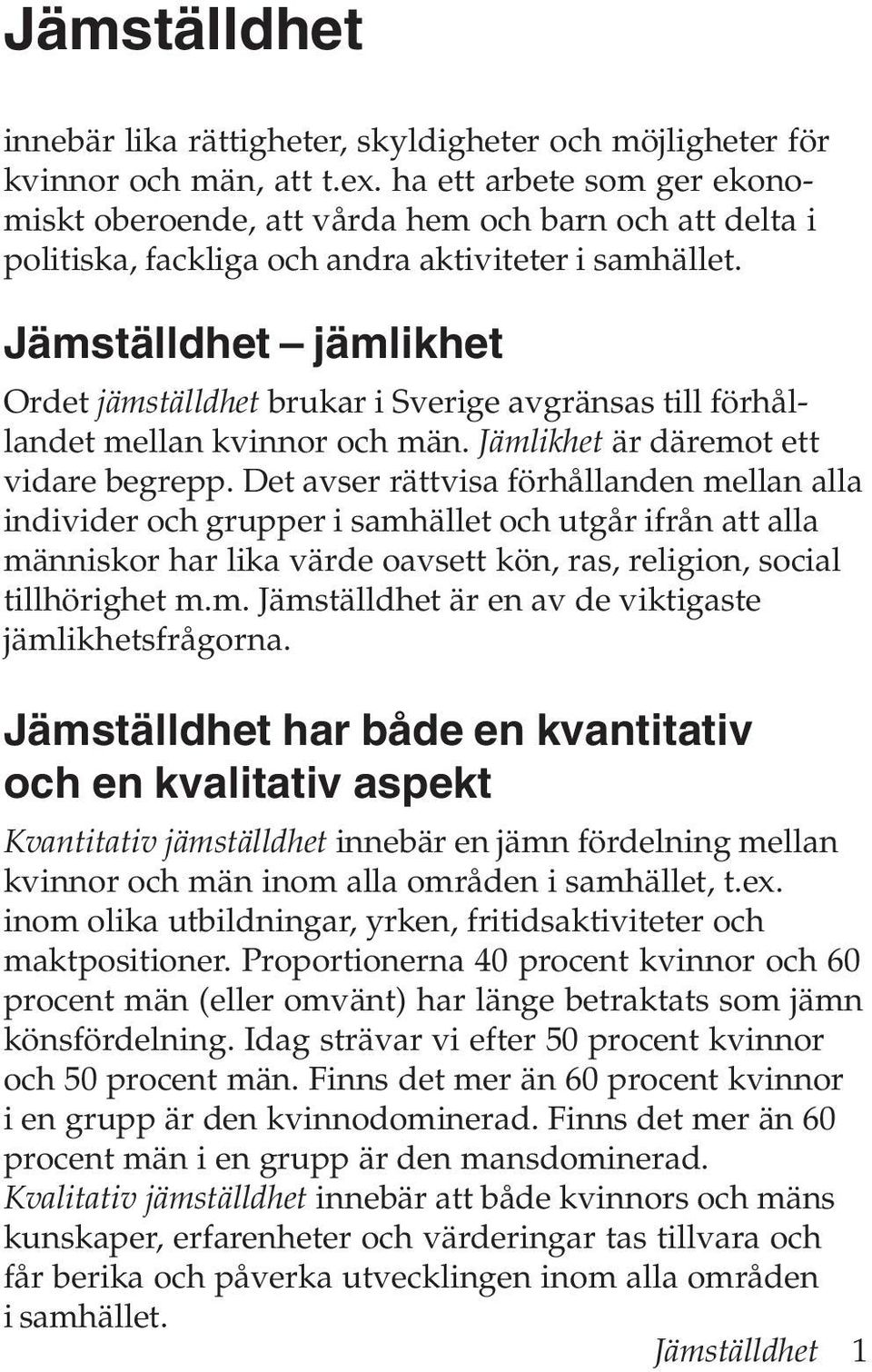 Jämställdhet jämlikhet Ordet jämställdhet brukar i Sverige avgränsas till förhållandet mellan kvinnor och män. Jämlikhet är däremot ett vidare begrepp.